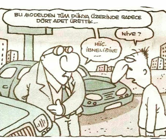 Bu modelden tüm dünya üzerinde sadece Dört adet ürettik Karikatürü